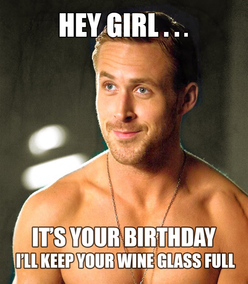 Funny wine label meme for a birthday bottle of wine that says: Hey girl...it's your birthday, I'll keep your wine glass full.