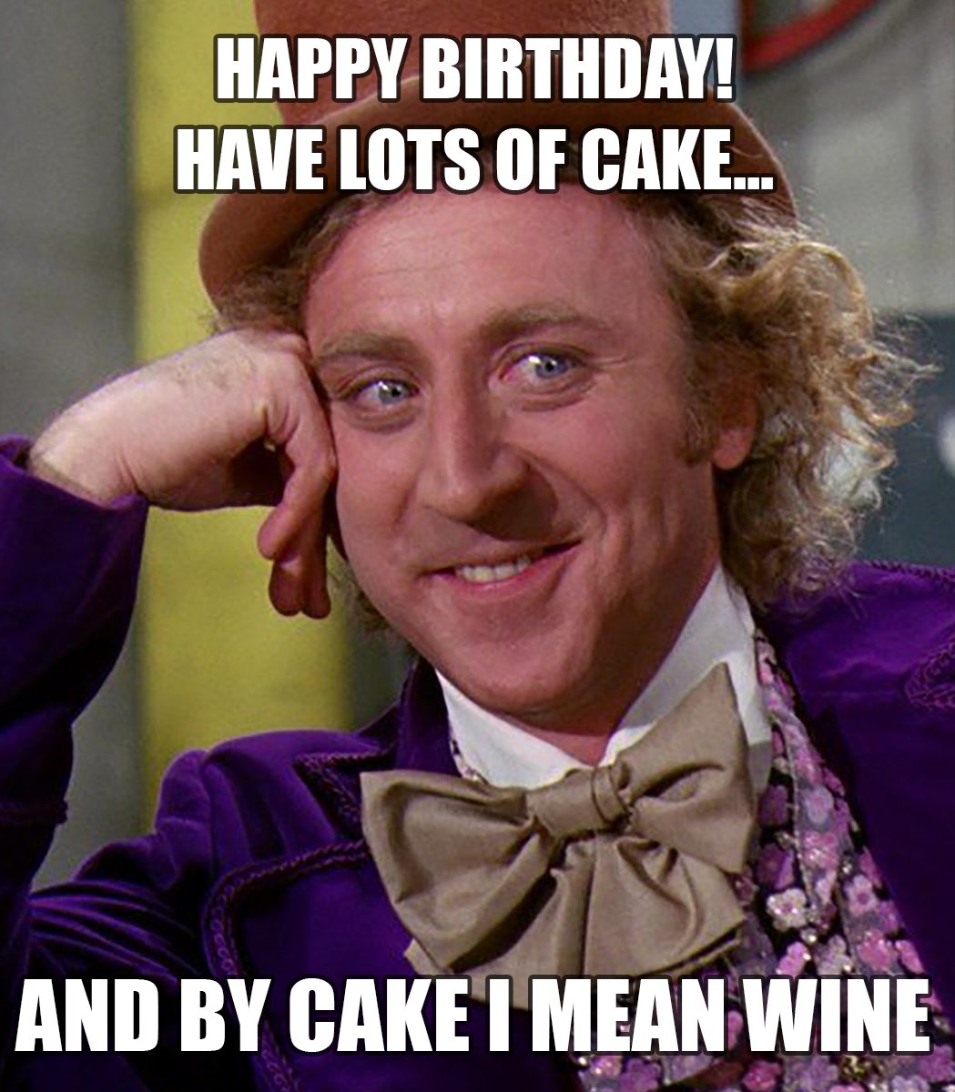 Make a birthday wine label with the meme; Happy Birthday! Have lots of cake...and by cake I mean wine.
