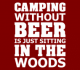 Camping Without Beer Is Just Sitting In The Wood Beer Label